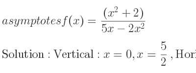 The asymptotes of f(x)=((x^2+2))/(5x-2x^2) is Vertical: x=0,x= 5/2 ,Horizontal: y=-1/2